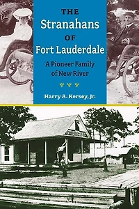 The Stranahans of Fort Lauderdale: A Pioneer Family New River