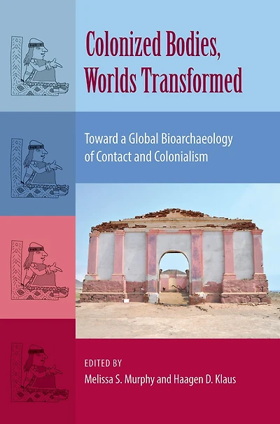 Colonized Bodies, Worlds Transformed: Toward A Global Bioarchaeology of Contact and Colonialism