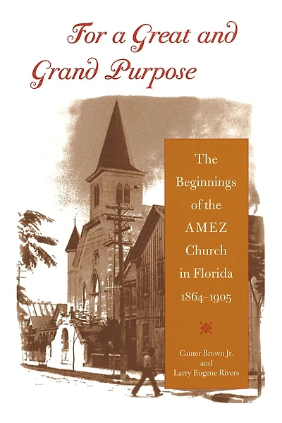 For a Great and Grand Purpose: the Beginnings of AMEZ Church Florida, 1864-1905