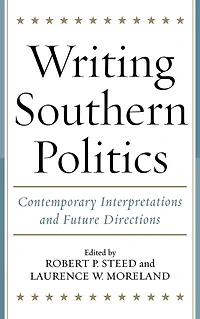 Writing Southern Politics: Contemporary Interpretations and Future Directions