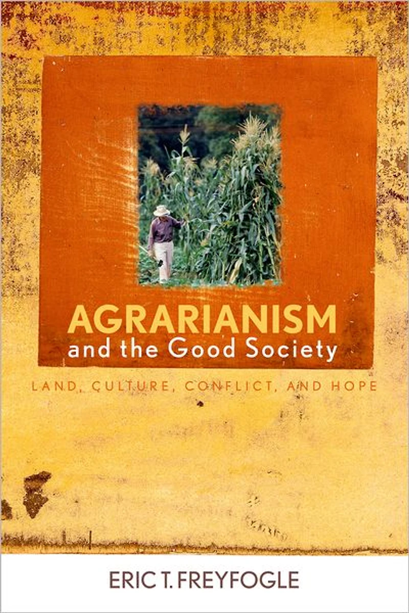Agrarianism and the Good Society: Land, Culture, Conflict, Hope