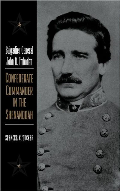 Brigadier General John D. Imboden: Confederate Commander in the Shenandoah