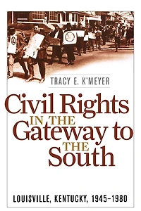 Civil Rights the Gateway to South: Louisville, Kentucky, 1945-1980