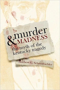 Murder and Madness: the Myth of Kentucky Tragedy