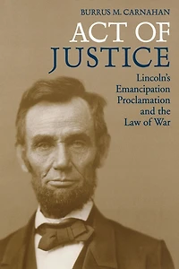 Act of Justice: Lincoln's Emancipation Proclamation and the Law War