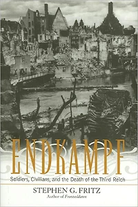 Endkampf: Soldiers, Civilians, and the Death of Third Reich