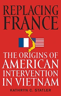 Replacing France: The Origins of American Intervention in Vietnam