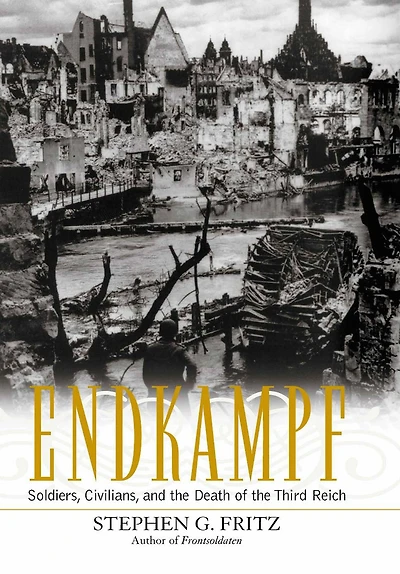Endkampf: Soldiers, Civilians, and the Death of Third Reich