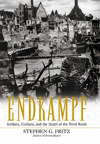 Endkampf: Soldiers, Civilians, and the Death of Third Reich