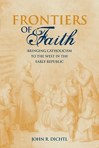 Frontiers of Faith: Bringing Catholicism to the West Early Republic