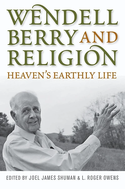 Wendell Berry and Religion: Heaven's Earthly Life