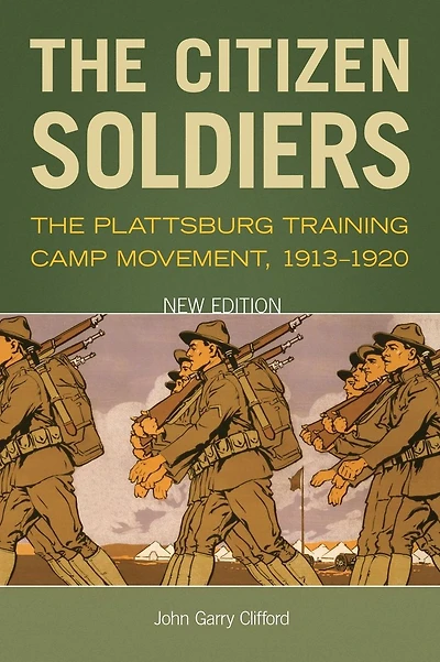 The Citizen Soldiers: Plattsburg Training Camp Movement, 1913-1920
