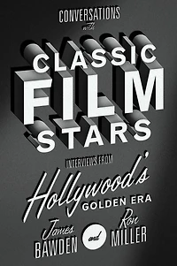 Conversations with Classic Film Stars: Interviews from Hollywood's Golden Era