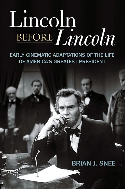 Lincoln before Lincoln: Early Cinematic Adaptations of the Life America's Greatest President