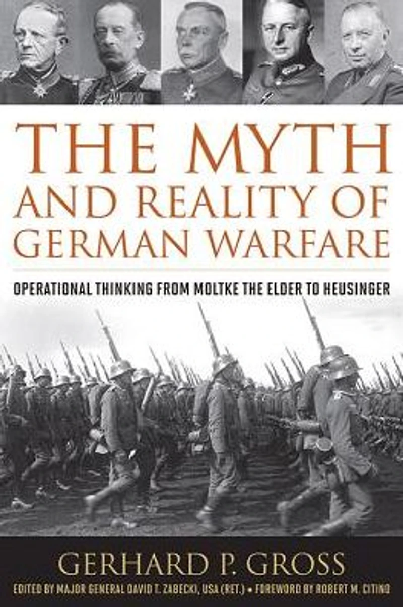 the Myth and Reality of German Warfare: Operational Thinking from Moltke Elder to Heusinger