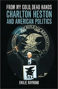 From My Cold, Dead Hands: Charlton Heston and American Politics
