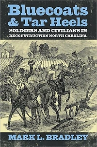 Bluecoats and Tar Heels: Soldiers and Civilians in Reconstruction North Carolina