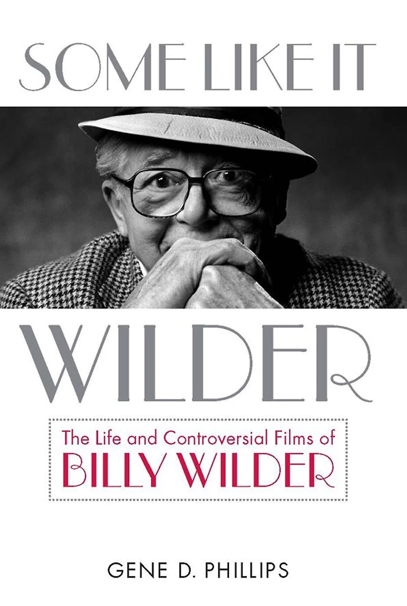 Some Like It Wilder: The Life and Controversial Films of Billy Wilder
