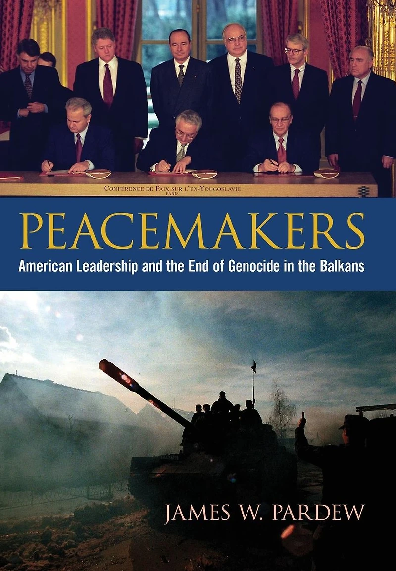Peacemakers: American Leadership and the End of Genocide Balkans