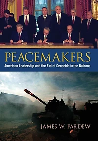Peacemakers: American Leadership and the End of Genocide Balkans