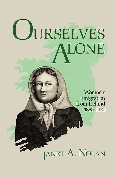 Ourselves Alone: Women's Emigration from Ireland, 1885-1920