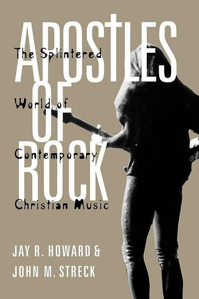 Apostles of Rock: The Splintered World Contemporary Christian Music