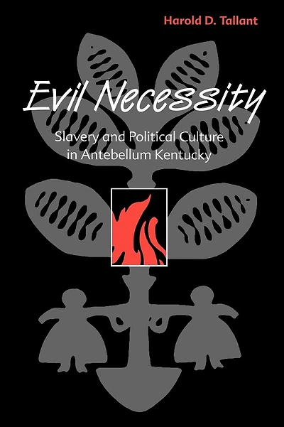 Evil Necessity: Slavery and Political Culture Antebellum Kentucky