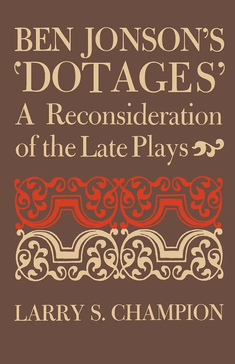 Ben Jonson's 'Dotages': A Reconsideration of the Late Plays