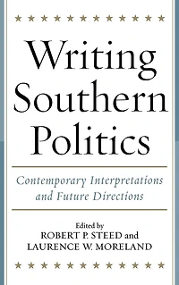 Writing Southern Politics: Contemporary Interpretations and Future Directions