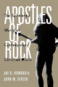 Apostles of Rock: The Splintered World Contemporary Christian Music
