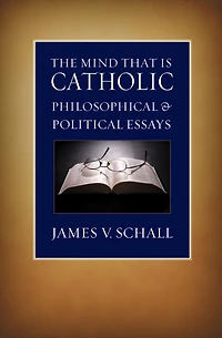 The Mind That Is Catholic: Philosophical & Political Essays