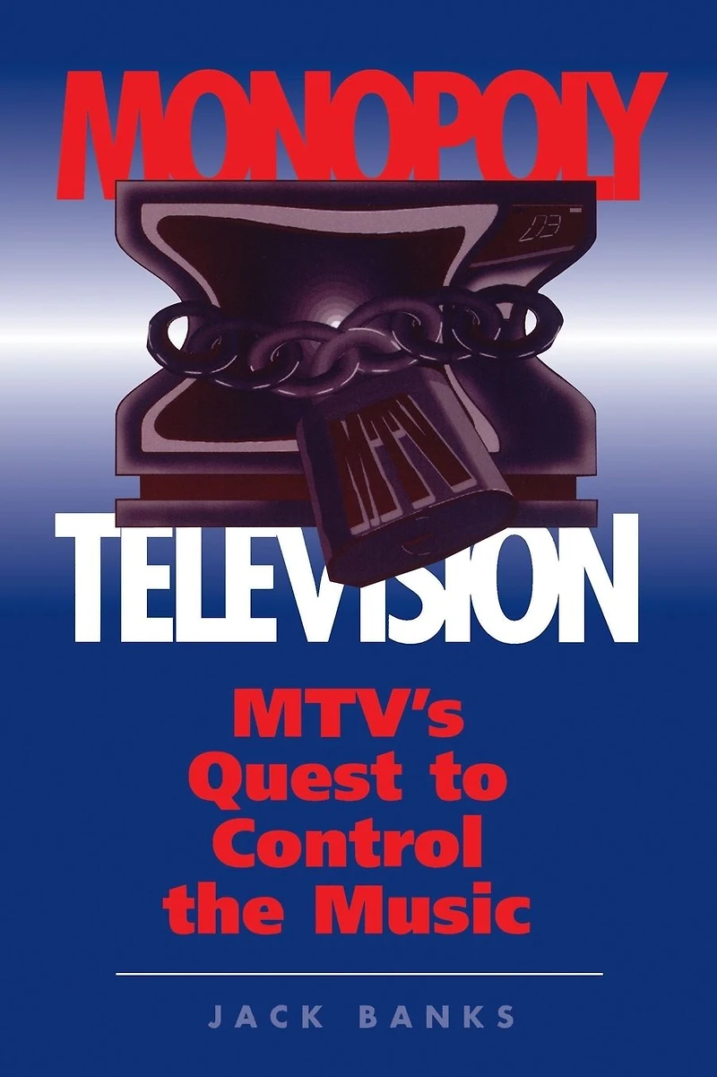 Monopoly Television: Mtv's Quest To Control The Music