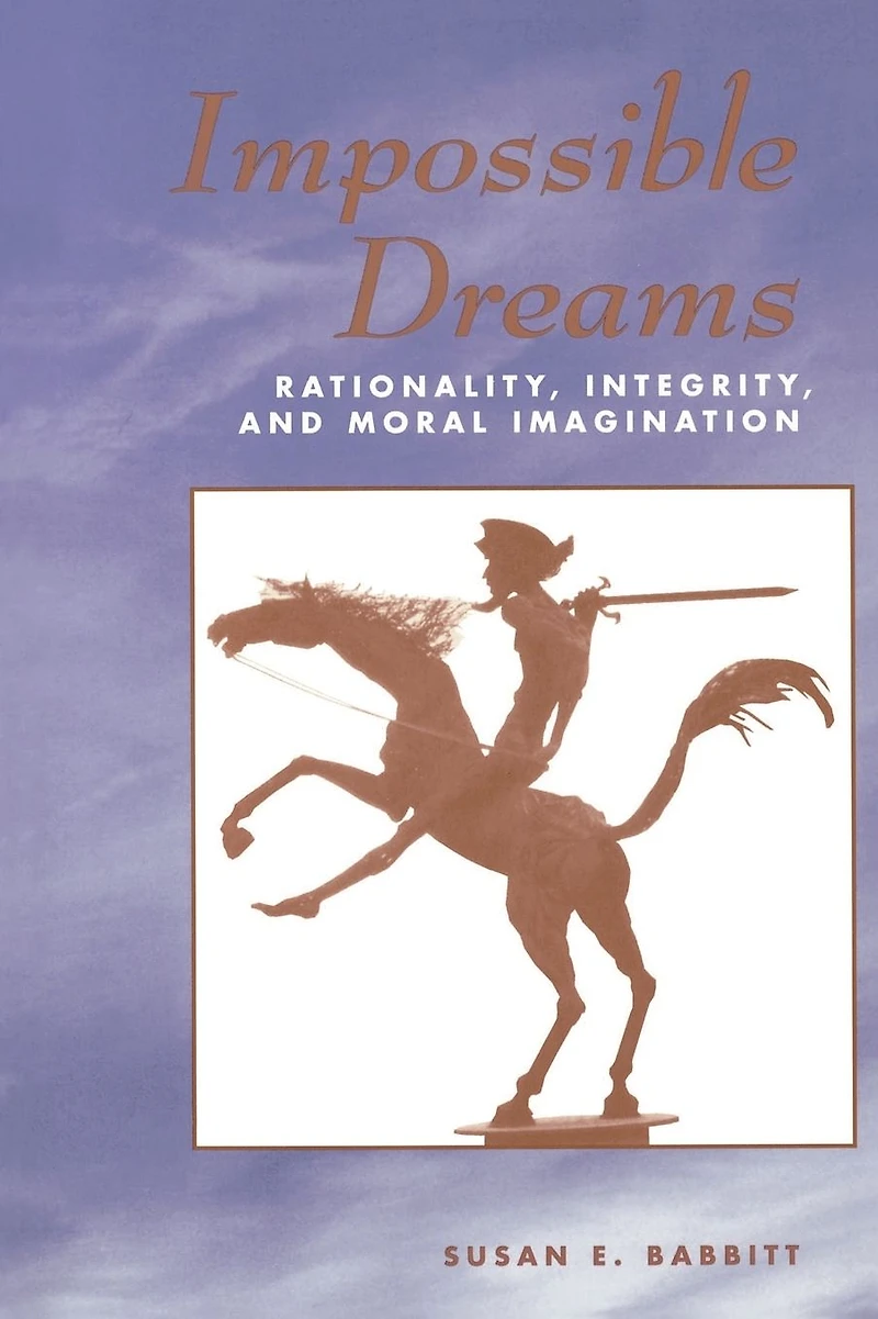 Impossible Dreams: Rationality, Integrity And Moral Imagination