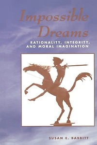 Impossible Dreams: Rationality, Integrity And Moral Imagination