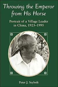 Throwing The Emperor From His Horse: Portrait Of A Village Leader China, 1923-1995