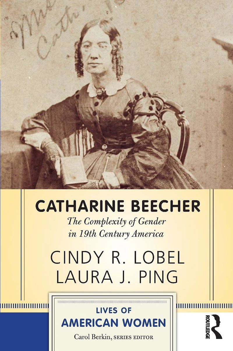Catharine Beecher: The Complexity of Gender Nineteenth-Century America