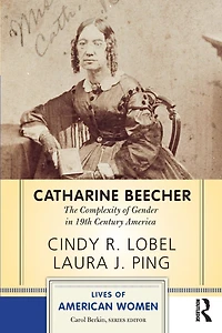 Catharine Beecher: The Complexity of Gender Nineteenth-Century America