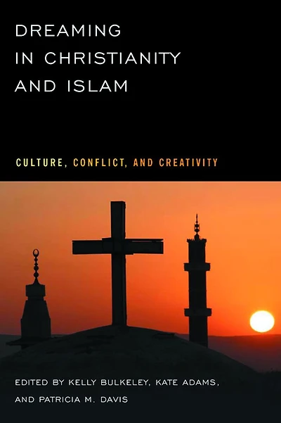 Dreaming in Christianity and Islam: Culture, Conflict, and Creativity
