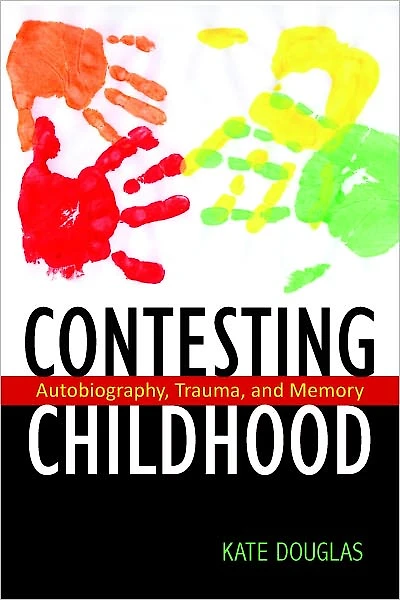 Contesting Childhood: Autobiography, Trauma, and Memory