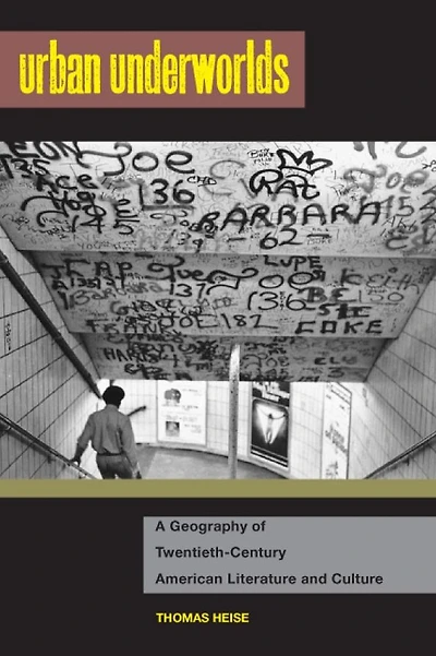 Urban Underworlds: A Geography of Twentieth-Century American Literature and Culture