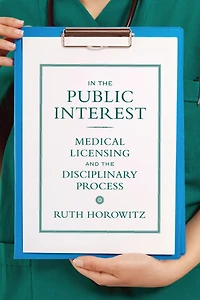 the Public Interest: Medical Licensing and Disciplinary Process