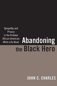 Abandoning the Black Hero: Sympathy and Privacy Postwar African American White-Life Novel