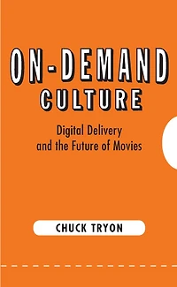 On-Demand Culture: Digital Delivery and the Future of Movies
