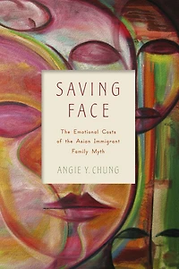 Saving Face: the Emotional Costs of Asian Immigrant Family Myth
