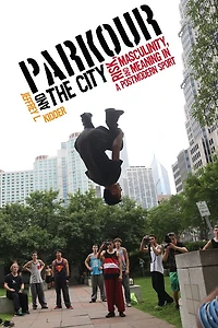 Parkour and the City: Risk, Masculinity, Meaning a Postmodern Sport