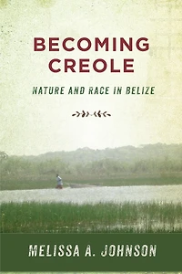 Becoming Creole: Nature and Race Belize