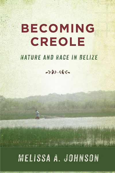 Becoming Creole: Nature and Race Belize