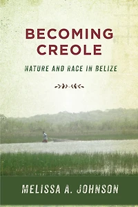 Becoming Creole: Nature and Race Belize