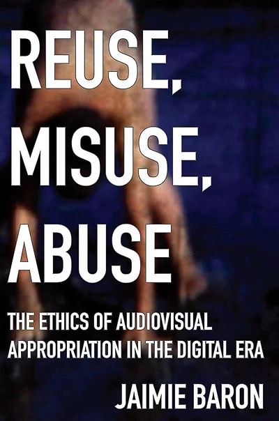 Reuse, Misuse, Abuse: the Ethics of Audiovisual Appropriation Digital Era