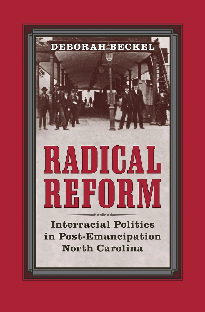 Radical Reform: Interracial Politics in Post-Emancipation North Carolina